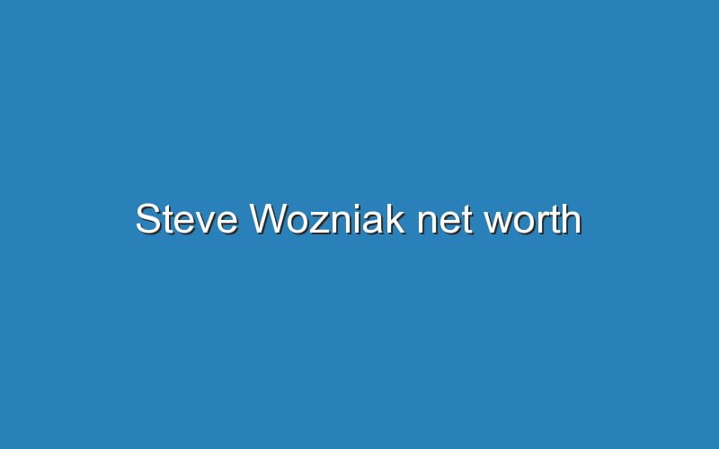 Steve Wozniak Net Worth Updated Ideas