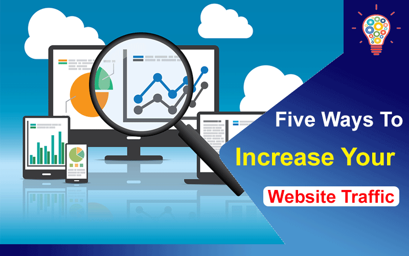 Five Ways To Increase Your Website Traffic