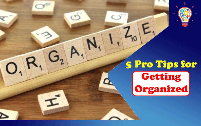 5 Pro Tips for Getting Organized