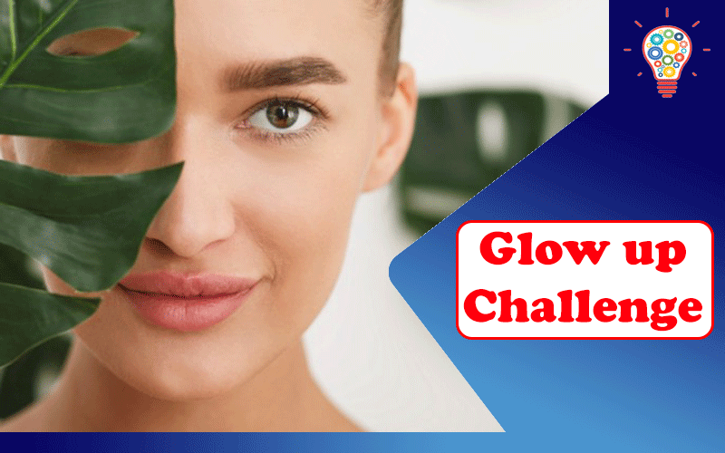 Glow up Challenge: 6 Ways To Be the Best You (Today!)
