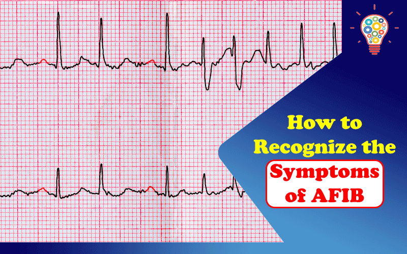 How to Recognize the Symptoms of AFIB