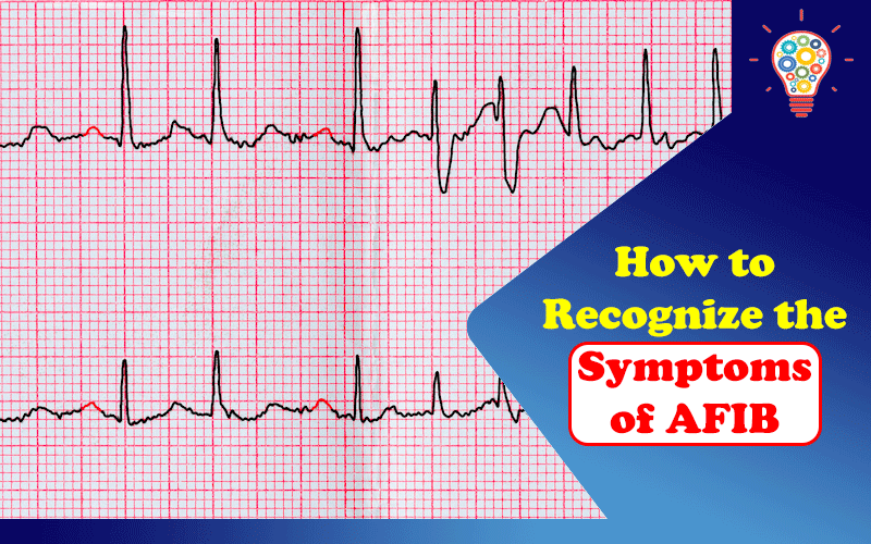 How To Recognize The Symptoms Of Afib And What To Do Next Updated Ideas