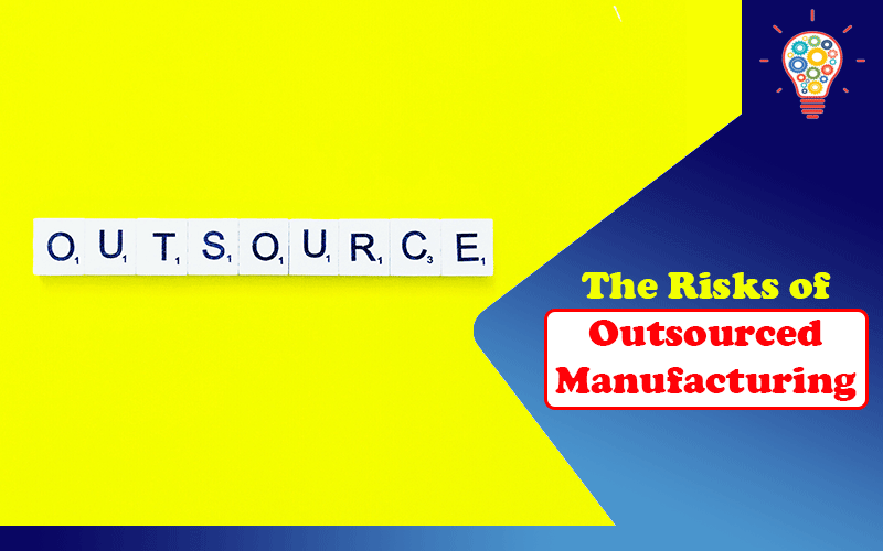 The Risks of Outsourced Manufacturing