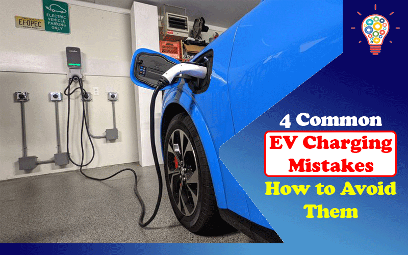 4 Common EV Charging Mistakes and How to Avoid Them