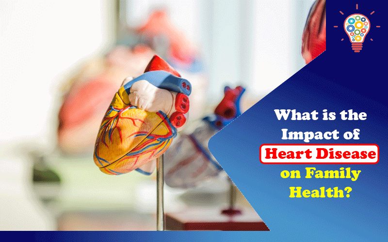 What is the Impact of Heart Disease on Family Health?