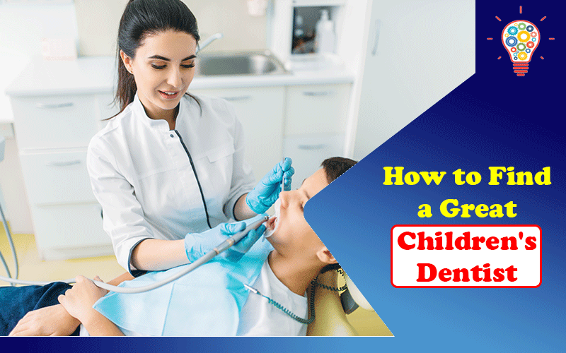 How to Find a Great Children's Dentist