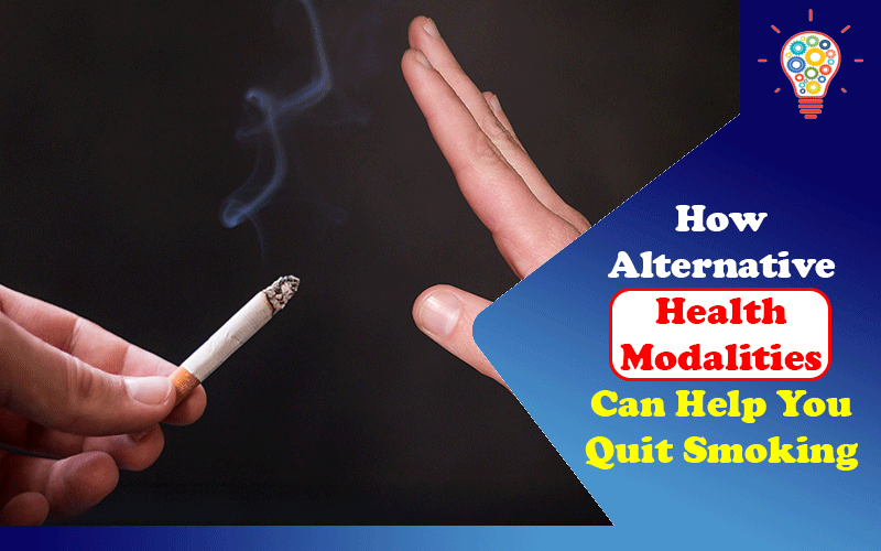 How Alternative Health Modalities Can Help You Quit Smoking