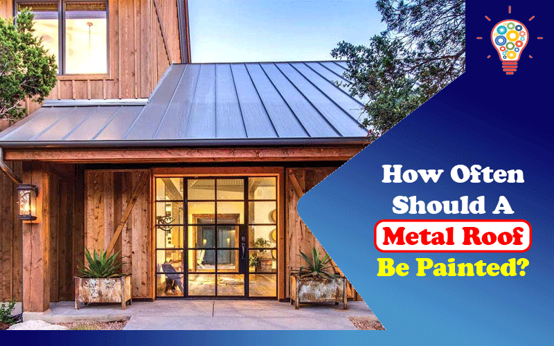 How Often Should A Metal Roof Be Painted?