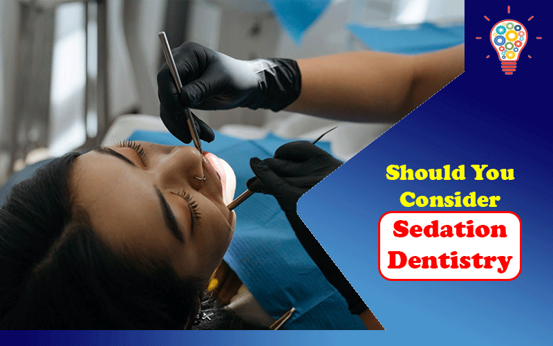 Should You Consider Sedation Dentistry?