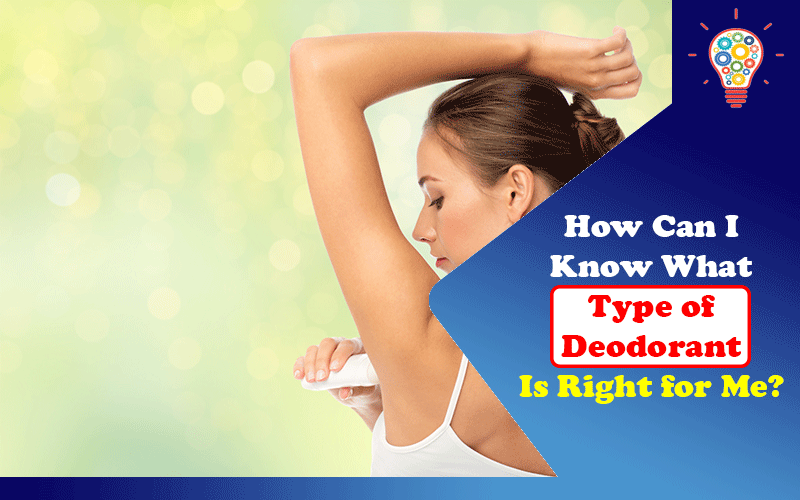 How Can I Know What Type of Deodorant Is Right for Me?