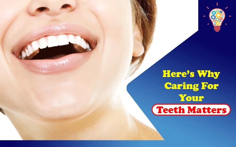 Heres Why Caring For Your Teeth Matters Updated Ideas