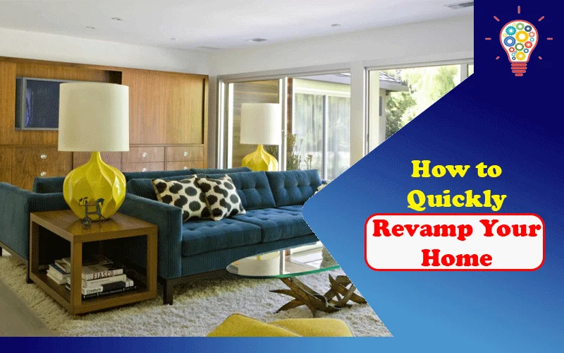 How to Quickly Revamp Your Home