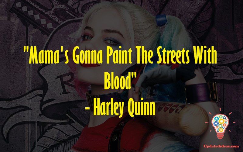 "Mama's Gonna Paint The Streets With Blood" - Harley Quinn