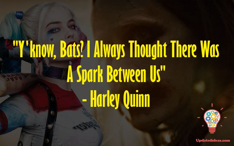 "Y'know, Bats? I Always Thought There Was A Spark Between Us" - Harley Quinn