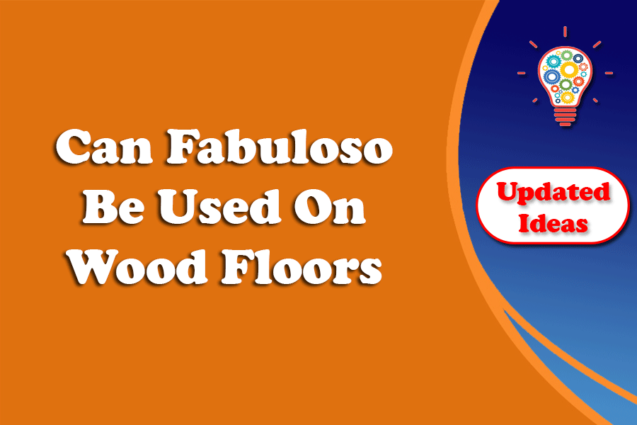 Can Fabuloso Be Used On Wood Floors