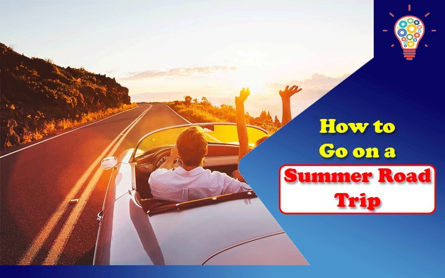 How to Go on a Summer Road Trip