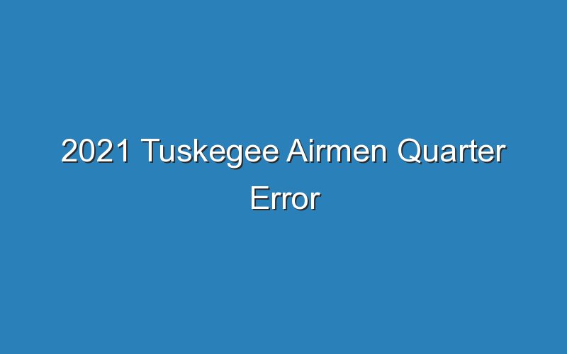 2021 tuskegee airmen quarter error 16320