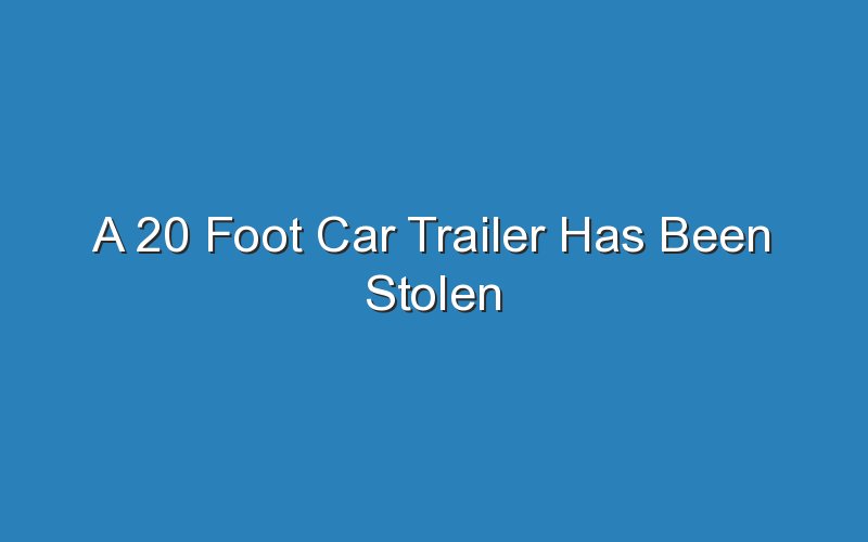 a 20 foot car trailer has been stolen 19151