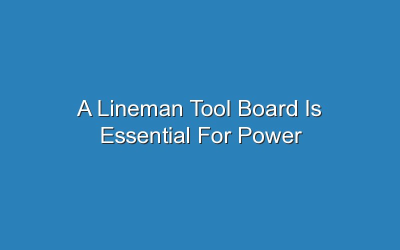 a lineman tool board is essential for power utility workers 17551