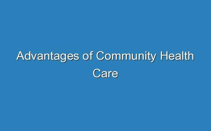 advantages of community health care 18953