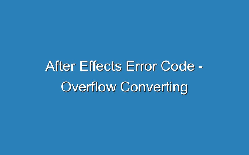 after effects error code overflow converting ratio numerators 16312