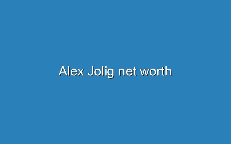 alex jolig net worth 11319