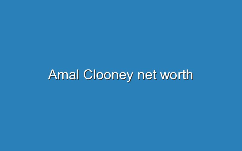 amal clooney net worth 12013