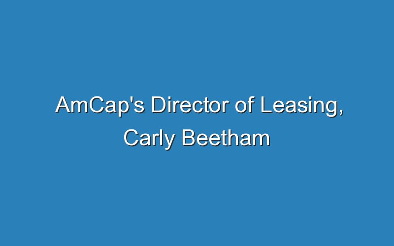 amcaps director of leasing carly beetham 20038