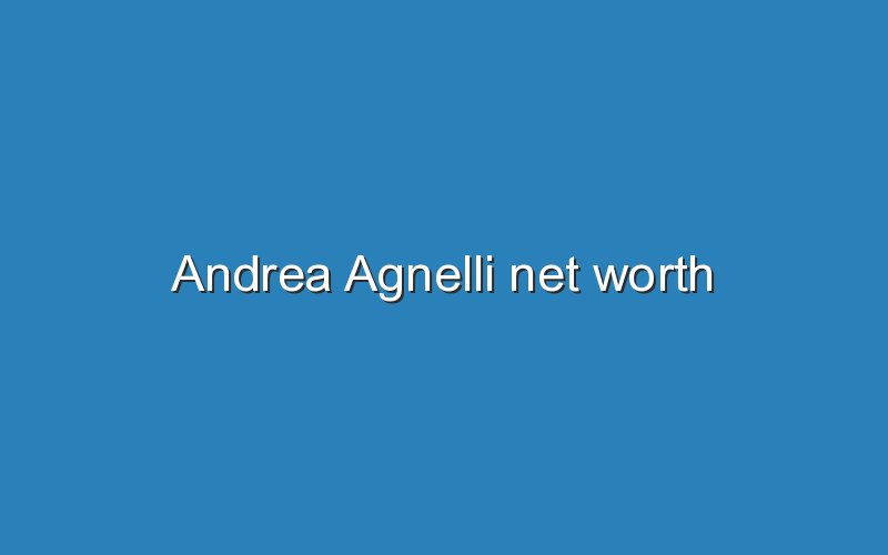 andrea agnelli net worth 12524