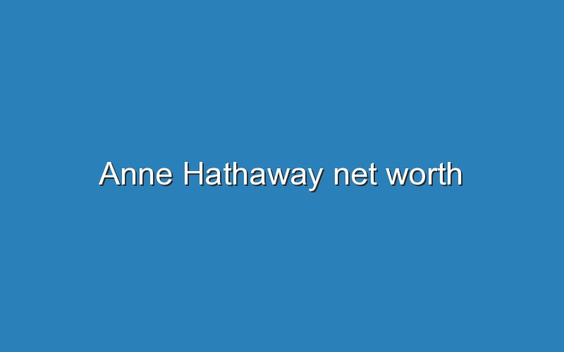 anne hathaway net worth 11411