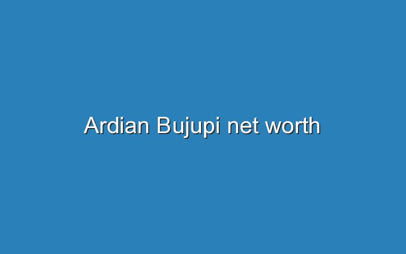 ardian bujupi net worth 12831