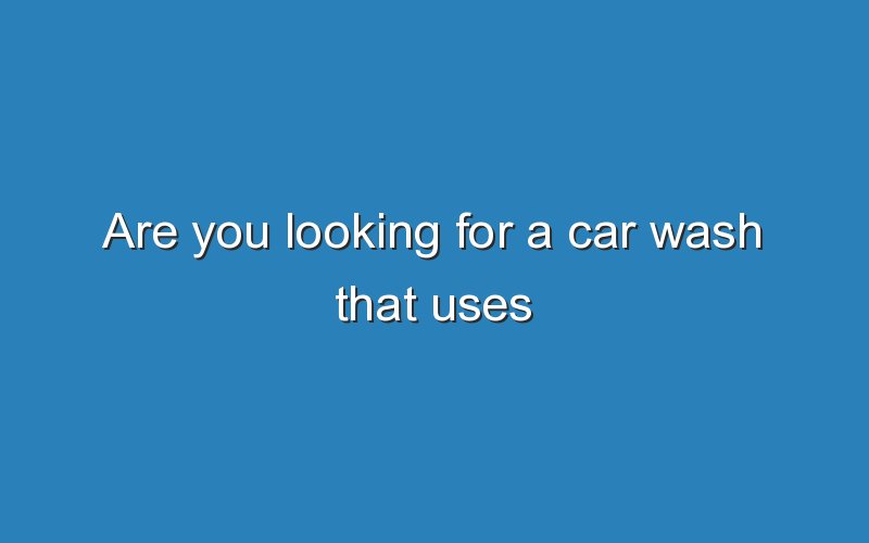 are you looking for a car wash that uses brushless technology 19483