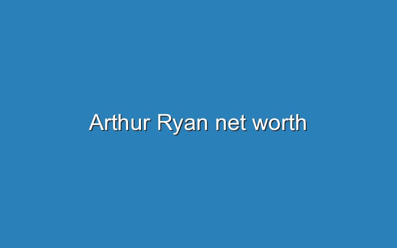 arthur ryan net worth 12309