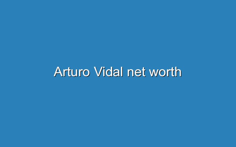 arturo vidal net worth 12428