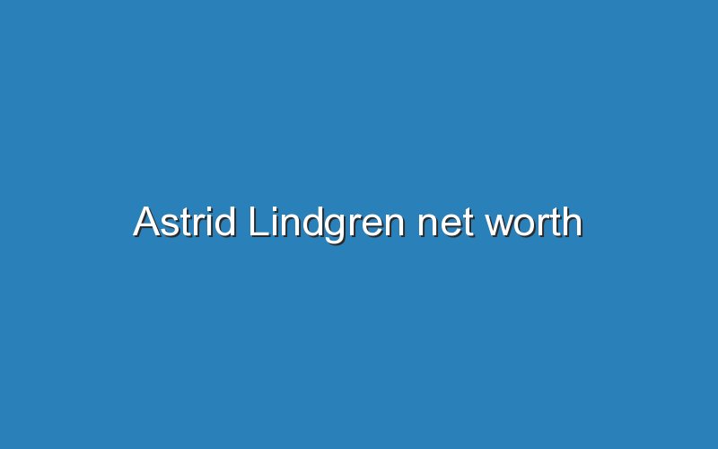 astrid lindgren net worth 11831