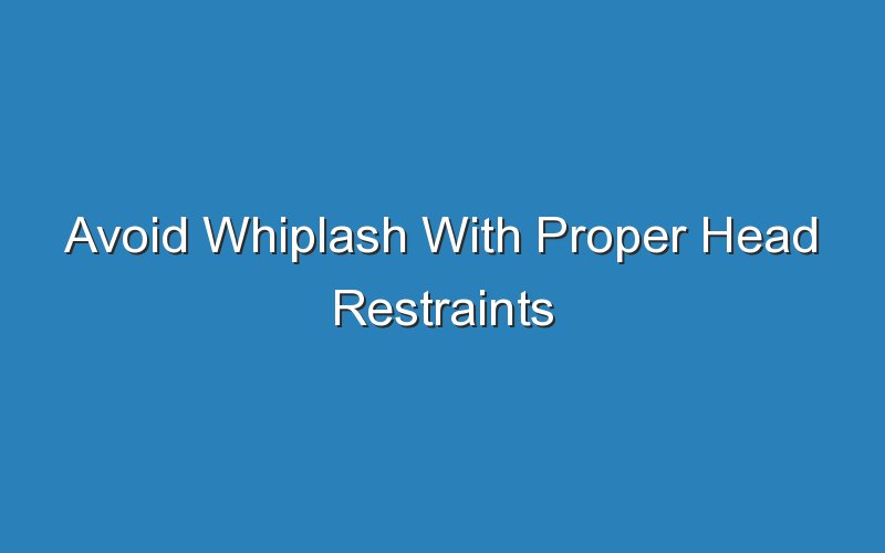 avoid whiplash with proper head restraints 15581