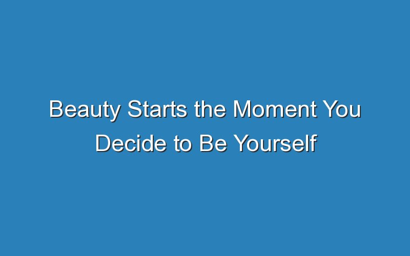 beauty starts the moment you decide to be yourself 16655