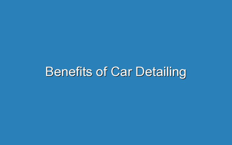 benefits of car detailing 18207
