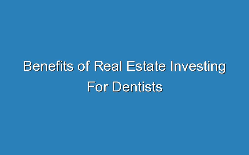 benefits of real estate investing for dentists 16952