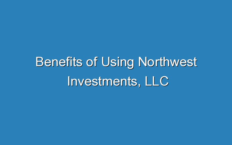 benefits of using northwest investments llc 16912