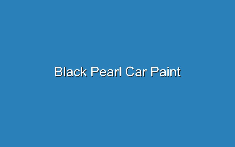 black pearl car paint 18499