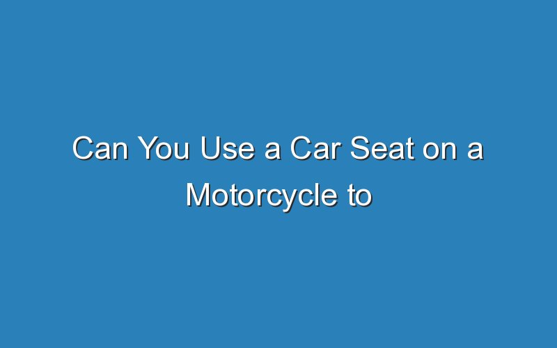 can you use a car seat on a motorcycle to transport a toddler 19258