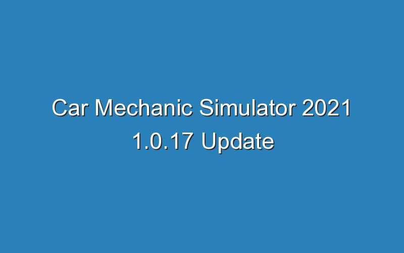 car mechanic simulator 2021 1 0 17 update 18507