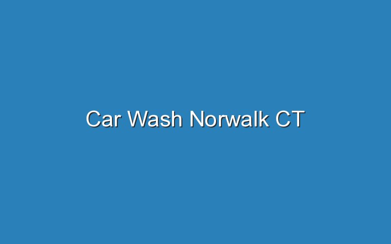 car wash norwalk ct 19286