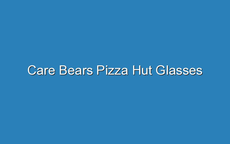 care bears pizza hut glasses 19327