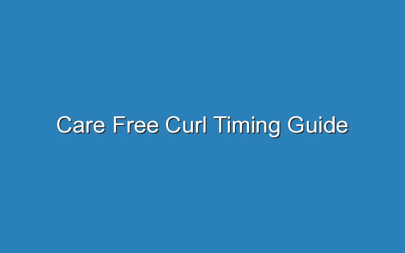 care free curl timing guide 18918