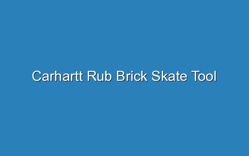 carhartt rub brick skate tool 17645