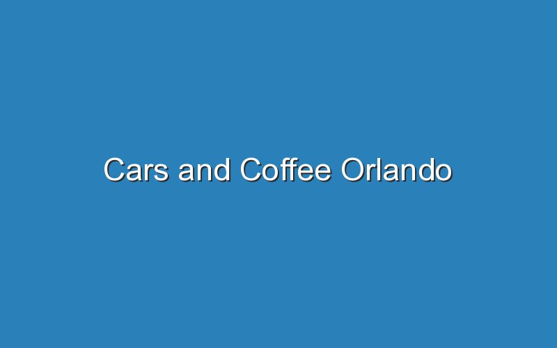 cars and coffee orlando 18937