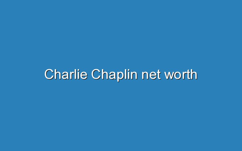 charlie chaplin net worth 11338