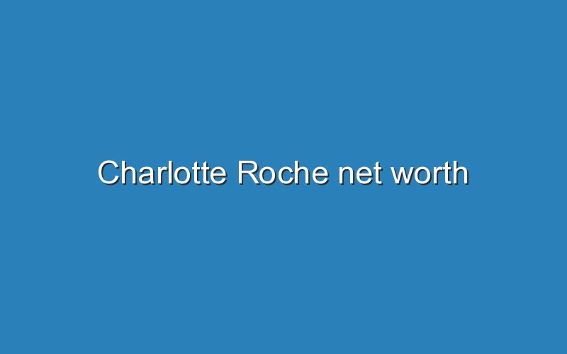 charlotte roche net worth 11828